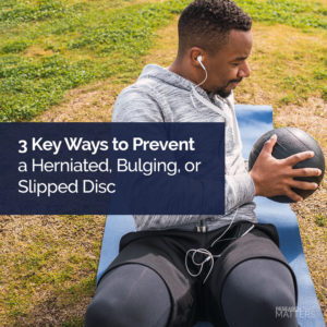 3 Key Ways to Prevent a Herniated, Bulging, or Slipped Disc