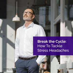 Break the Cycle - How to Tackle Stress Headaches